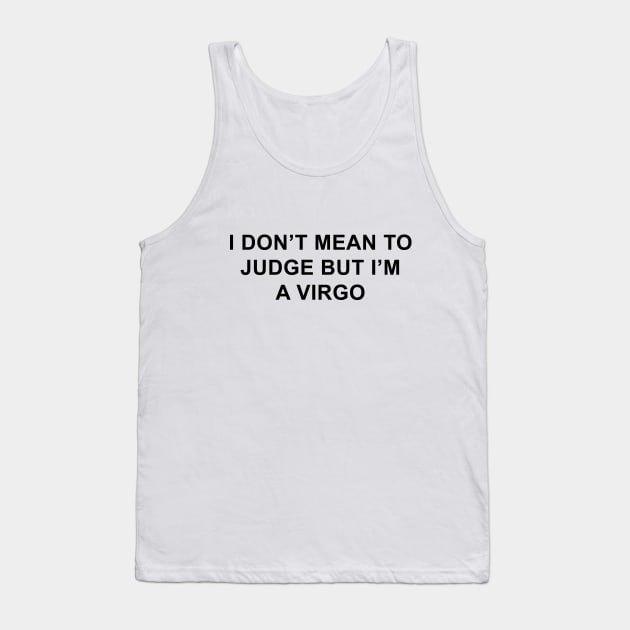 I Don't Mean to Judge But I'm a Virgo Tank Top by pizzamydarling